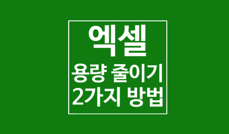 엑셀 용량 줄이기: 2가지 방법 엑셀 용량 줄이기: 2가지 방법