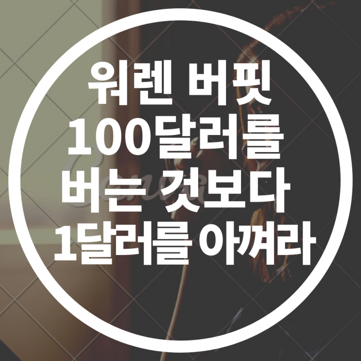 워렌 버핏 명언 - 100달러를 버는 것보다 1달러를 아껴라