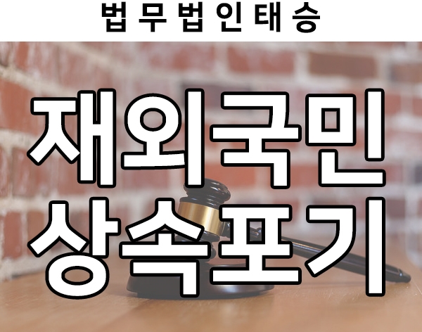  외국인 상속 포기, 해외거주자 상속포기 관련 고객후기 살펴보기