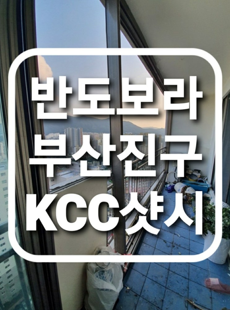  부산 진구 개금동 반도보라아파트 KCC하이샷시 교체.태풍샷시파손.유리파손.보험처리(부산샷시)(진구샤시)(개금동샷시)(개금동 현대아파트)