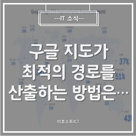  [IT 소식] "매일 10억 km 이상 안내, 구글 지도가 최적의 경로를 산출하는 방법은..."