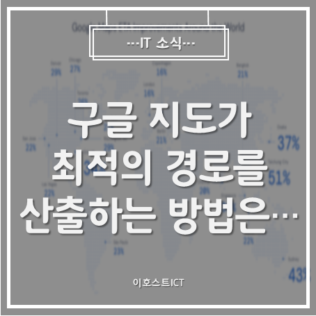 [IT 소식] "매일 10억 km 이상 안내, 구글 지도가 최적의 경로를 산출하는 방법은..."