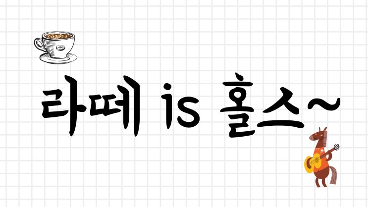  라떼 is 홀스~ 꼰대탈출을 바라는 그대와 나눈 작은 담소