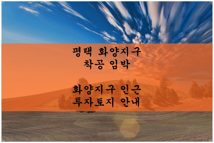  평택 화양지구 착공 임박. 화양지구 착공과 동시에 땅값 상승할 토지!!!