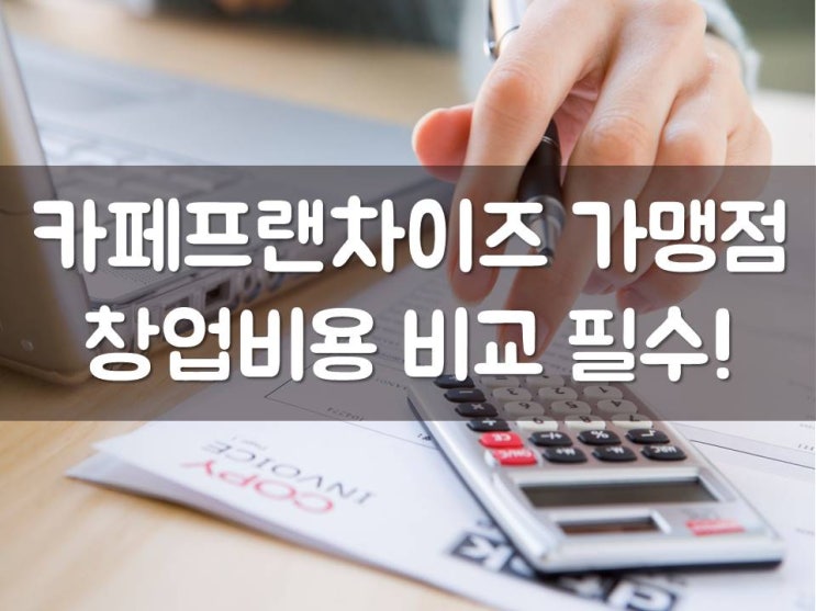  카페프랜차이즈, 창업비용 비교 필수!