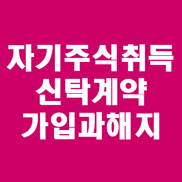  <회계팀 하는일> 자기주식취득 신탁계약해지