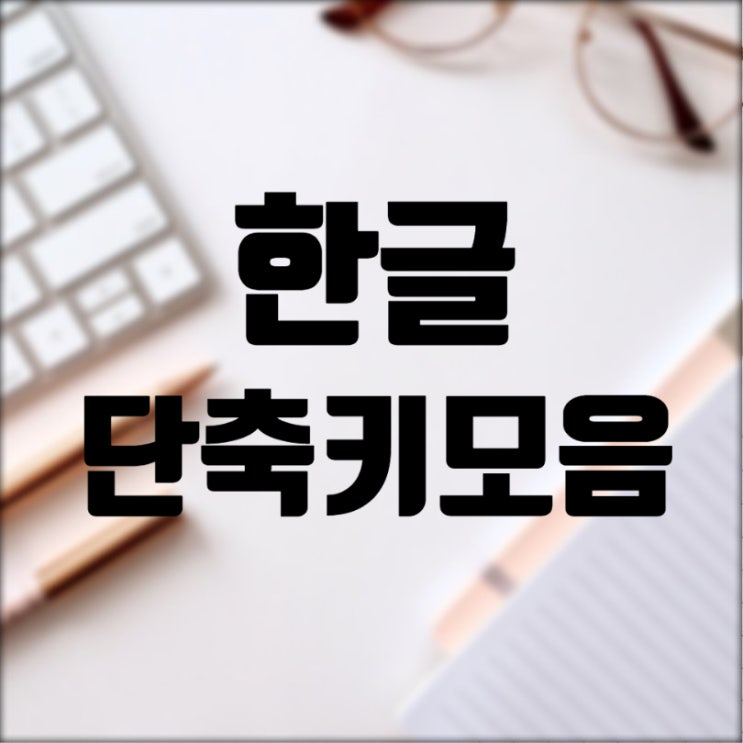  한글 단축키 모음 자주 사용하는 것만
