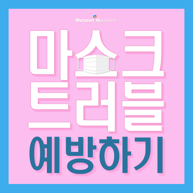  메타넷엠플랫폼_ 마스크 트러블, 여드름 예방하기