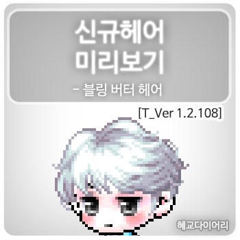  [신규 캐시 T_1.2.108] 메이플스토리 신규헤어 미리보기 : 블링 버터 헤어