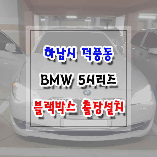  [씽씽이네] 하남시 덕풍동 블랙박스 출장설치 BMW 5시리즈 아이나비 Z5000
