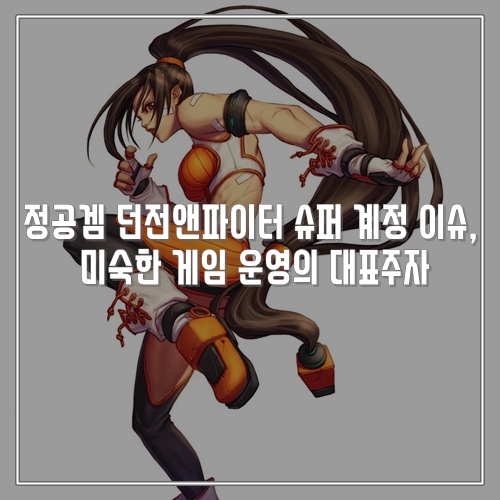  국산 게임 던전앤파이터 슈퍼 계정 이슈, 미숙한 게임 운영의 대표주자