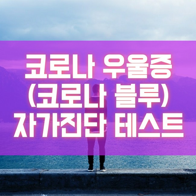  코로나 우울증 혹시 겪고 계신가요? 자가진단과 극복