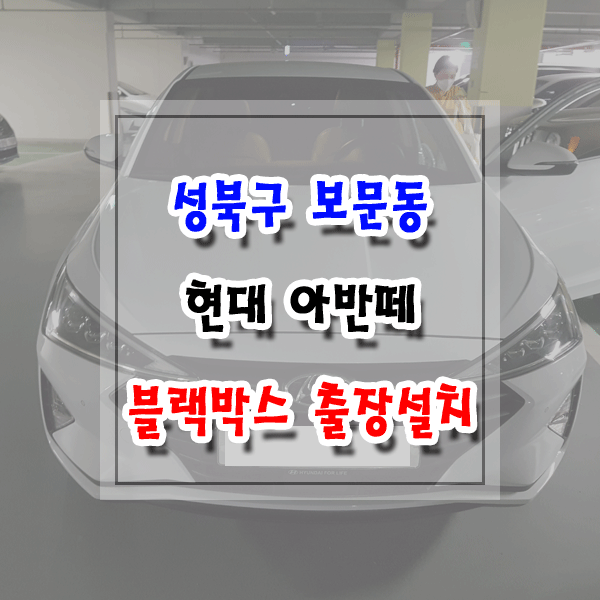  [씽씽이네] 성북구 보문동 블랙박스 출장설치 현대 아반떼 아이나비 Z5000