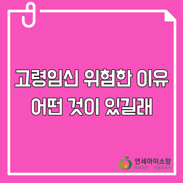  고령임신 위험한 이유 어떤 것이 있길래