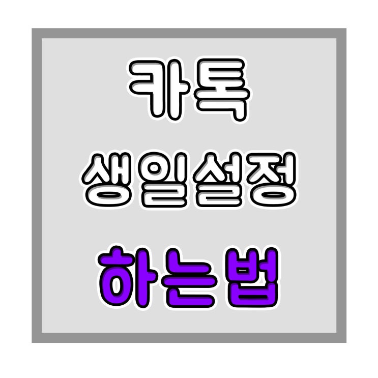 카톡 생일 안뜨게 하는법 내생일 뜨게 하는 알림 설정 방법