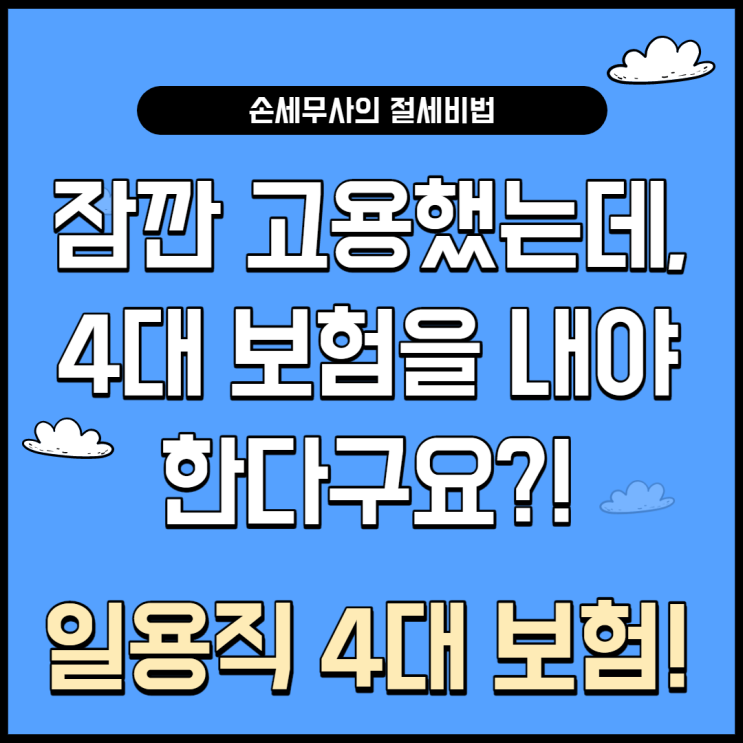  일용직 4대보험, "잠깐 고용했는데 4대보험을 떼야하나요?"