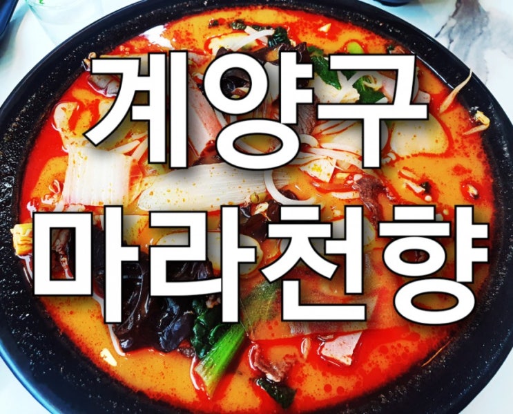 계양구 마라탕 맛집 마라천향, 계양구 맛집 인정!