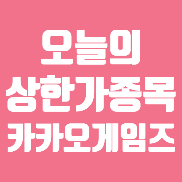  오늘의 상한가 종목, 코스닥 코스피 관련주 카카오게임즈 디딤 엠투엔 보락 주식 주가 초간단 정리