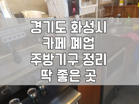 경기도 화성시 카페 폐업 주방기구 정리 딱 좋은 곳