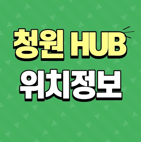  청원 HUB 위치정보 및 주소 알아보기