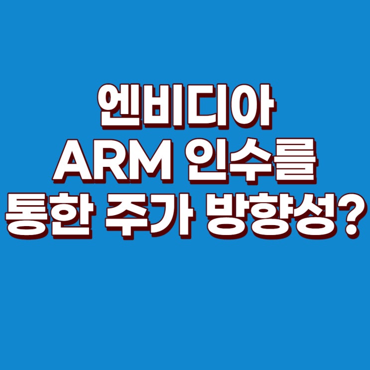 엔비디아(NVDA) ARM 인수를 통한 엔비디아 주가는 어떻게 될까? : 소프트뱅크손정의