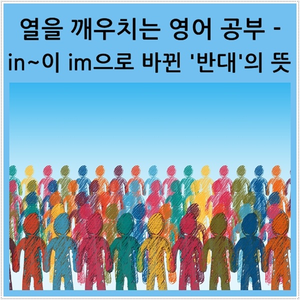  열을 깨우치는 영어 공부 - '반대'의 뜻을 가진 in~이 im~, il~로