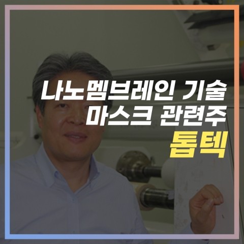  [마스크관련주] 톱텍, 전세계로 뻗어나가는 나노멤브레인 기술의 발전