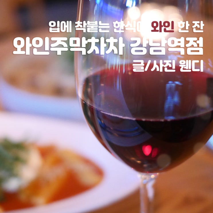 강남역 와인바 와인주막차차 강남점 입에 착붙는 한식에 잘 어울리는 와인 한 잔