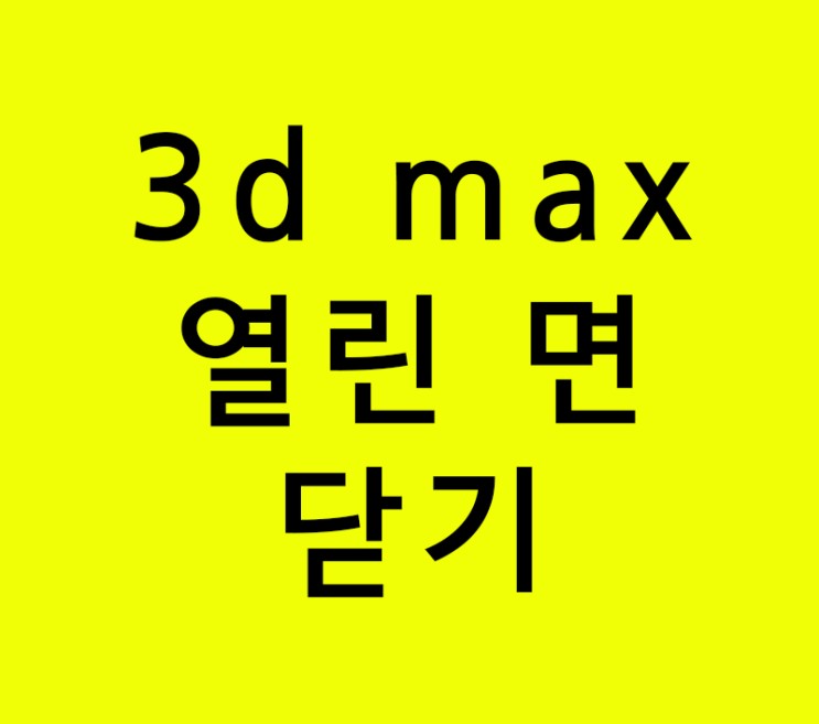 3d max 열린 면 닫기