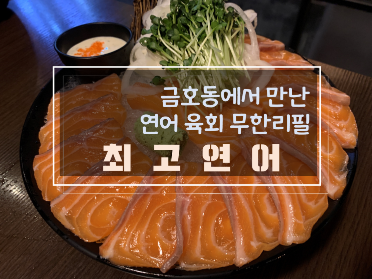  금호동먹자골목 연어와 육회를 무한으로 먹을 수 있는 유일한 곳, 최고연어(구 우마이살몬)