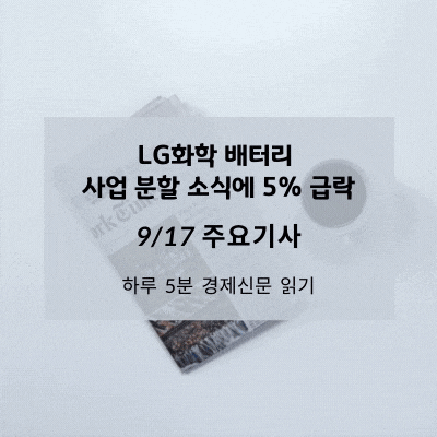  [9/17 경제신문] LG화학 배터리 사업 분할 소식에 5% 급락