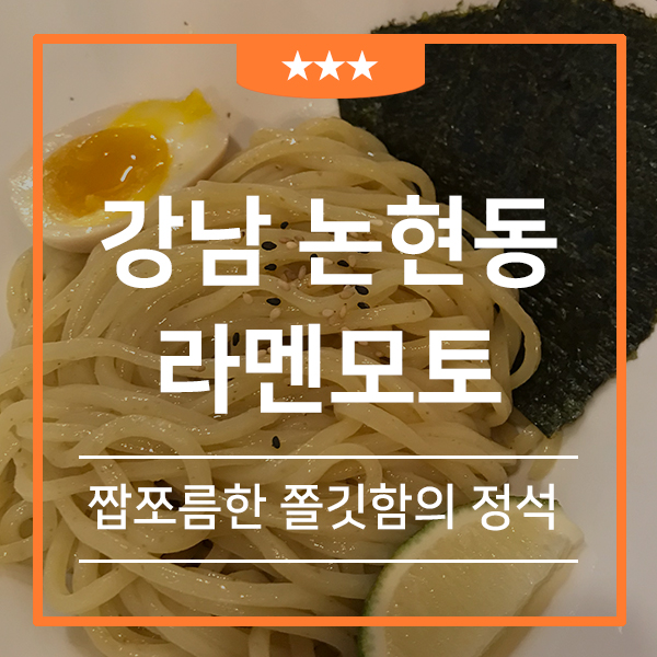 논현동 혼밥하기 좋은 직장인 맛집 일본라멘전문점 라멘모토(feat.쫄깃하고 짭쪼름한 쯔케멘의 정석)