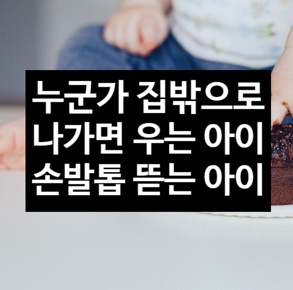  누군가 집밖으로 나가면 우는 아이와 손톱 발톱 물어뜯는 버릇
