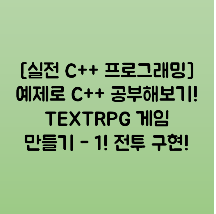  [실전 C++ 프로그래밍] 예제로 C++ 공부해보기! TEXTRPG 게임 만들기 - 1! 전투 구현!