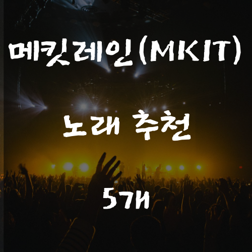  메킷레인(MKIT) 멤버들 노래 추천 5개