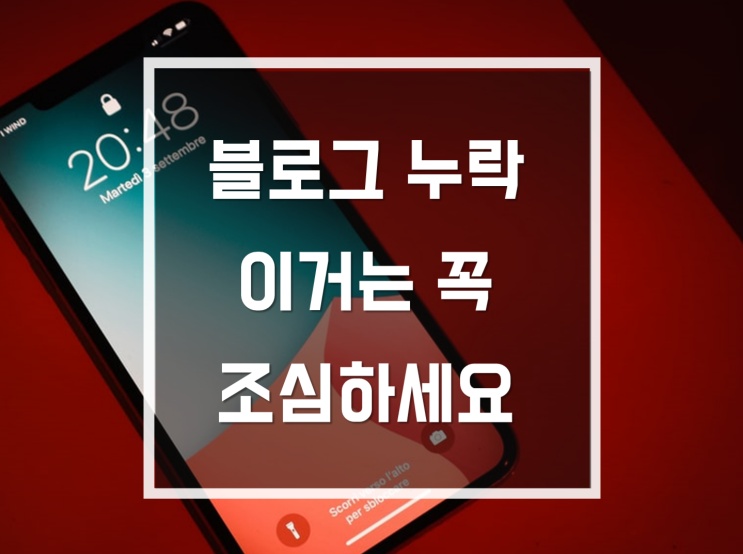  [블로그포스팅,블로그누락] 이거는 꼭 조심하셔야 합니다.