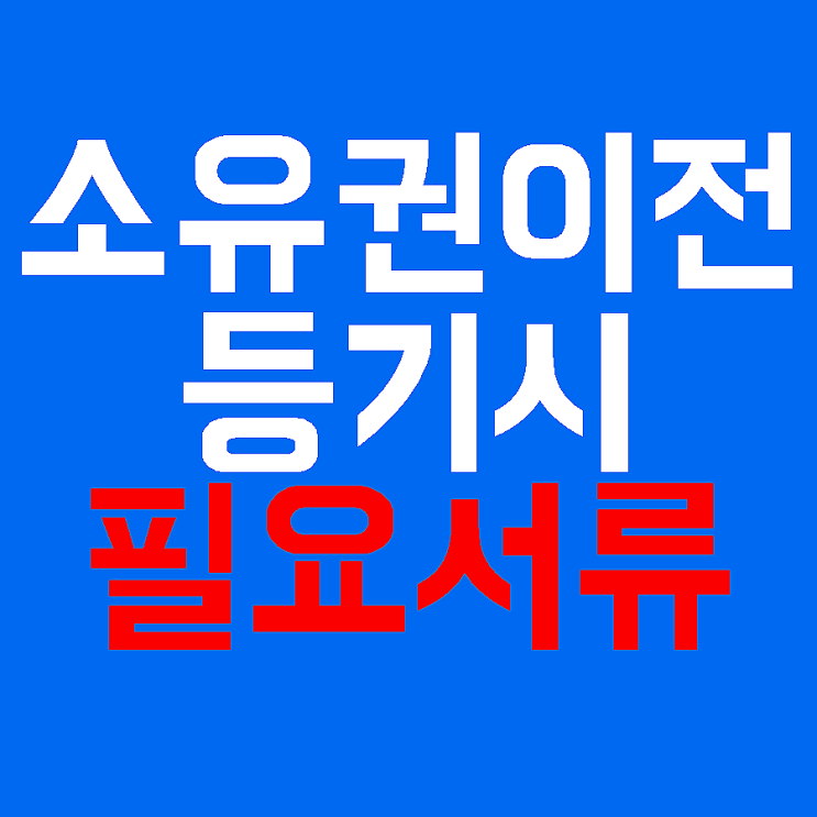  아파트 매매 증여 상속 부동산 소유권이전등기시 비용과 필요서류