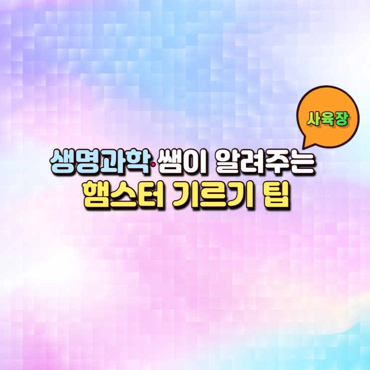  생명과학 쌤이 알려주는 햄스터 기르기 팁 <사육장>