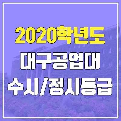 대구공업대학교 수시등급 / 정시등급 (2020, 예비번호) 대구공업대학교 수시등급 / 정시등급 (2020, 예비번호)