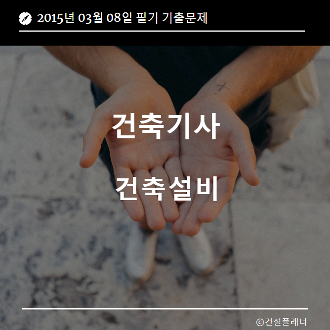 건축기사 건축설비 필기 기출문제 2015년 1회 [15.03.08] 국가기술자격증