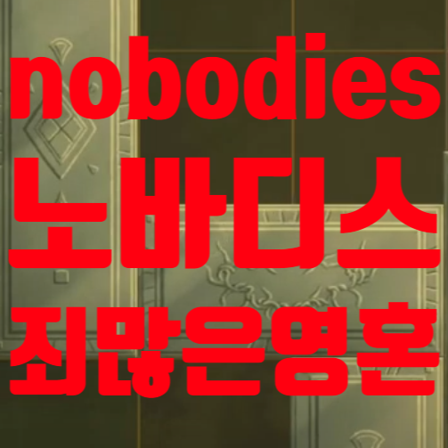  nobodies 공략 노바디스 <죄 많은 영혼>
