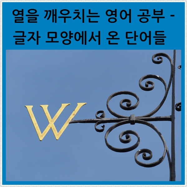  열을 깨우치는 영어 공부 - 글자 모양에서 온 단어들