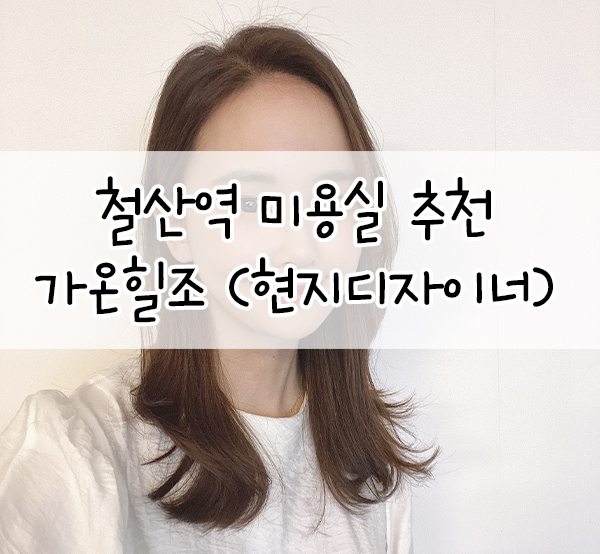  가온힐조::철산 미용실 추천/뿌리염색 현지디자이너