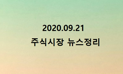 2020.09.21 주식시장 뉴스정리