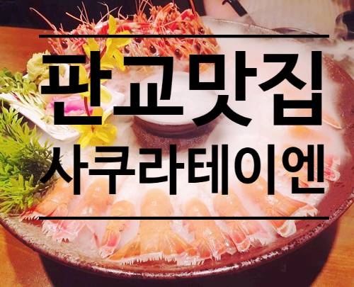  판교이자카야 딱새우맛집 - 사쿠라에이엔