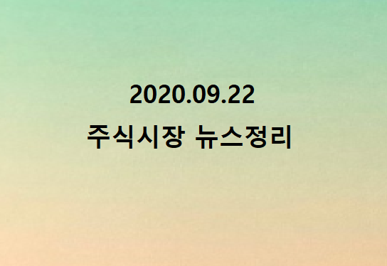 2020.09.22 주식뉴스테마정리