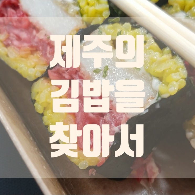 제주 여행 그 마지막, 제주의 김밥을 찾아서