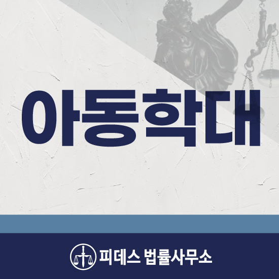  아동학대 처벌수위 오해로 인한 혐의는 어떻게 대응할까?