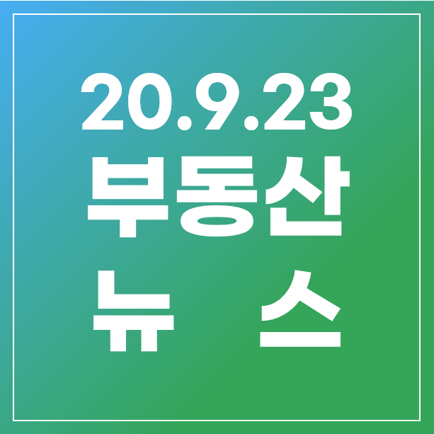 [20.9.23]여의도 광장아파트 통합재건축, 아파트계 갭투자, 다가구 상가 용도변경