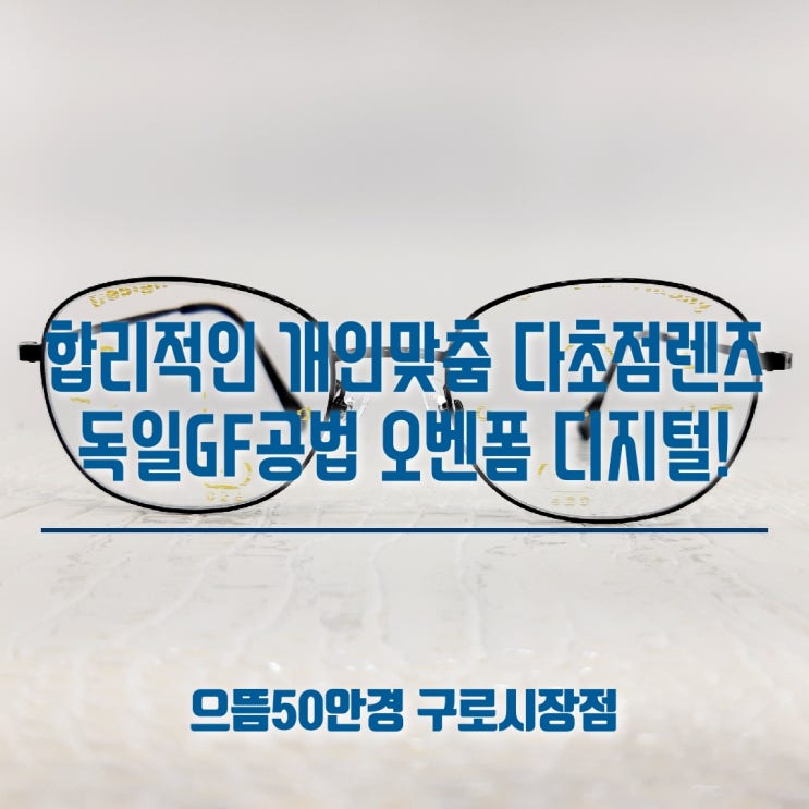  구로동 안경 개인맞춤형 누진다초점 렌즈의 대중화! 오벤폼 디지털 1.60 가공후기 / 구로구청안경 / 대림안경 / 남구로안경 / 신도림안경